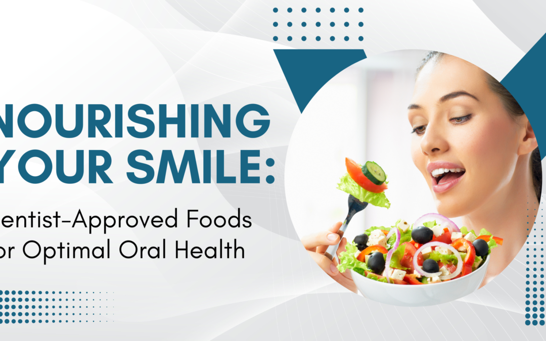 Nourishing Your Smile: Dentist-Approved Foods for Optimal Oral Health