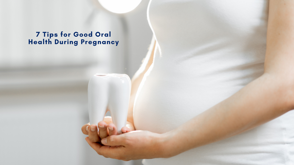 7 Tips for Good Oral Health During Pregnancy